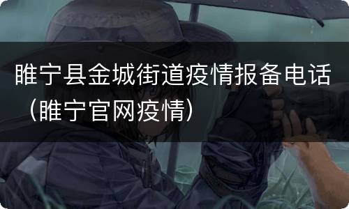 睢宁县金城街道疫情报备电话（睢宁官网疫情）