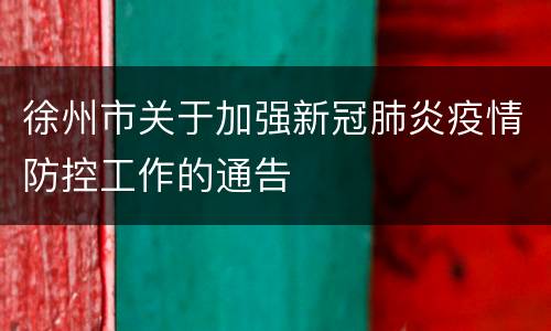 徐州市关于加强新冠肺炎疫情防控工作的通告