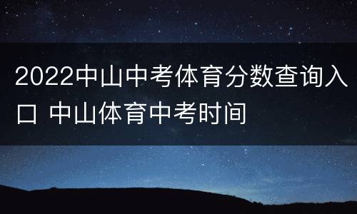 2022中山中考体育分数查询入口 中山体育中考时间