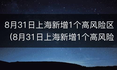 8月31日上海新增1个高风险区（8月31日上海新增1个高风险区域）