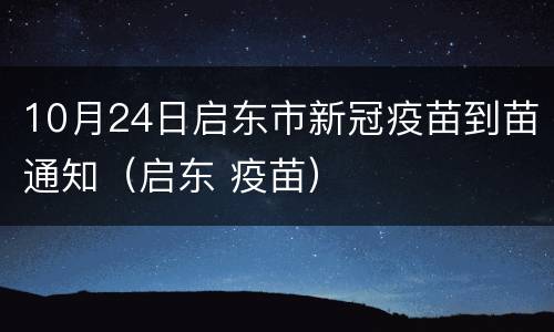 10月24日启东市新冠疫苗到苗通知（启东 疫苗）