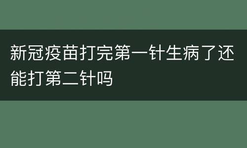 新冠疫苗打完第一针生病了还能打第二针吗