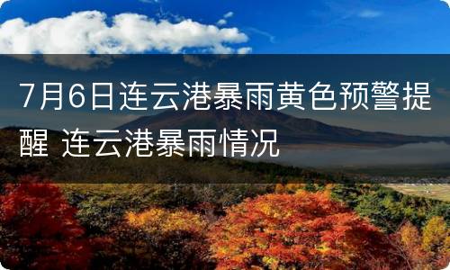 7月6日连云港暴雨黄色预警提醒 连云港暴雨情况