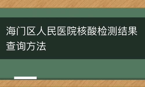 海门区人民医院核酸检测结果查询方法