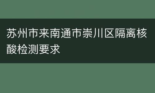 苏州市来南通市崇川区隔离核酸检测要求