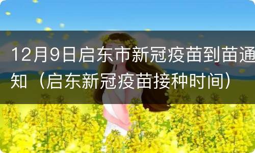 12月9日启东市新冠疫苗到苗通知（启东新冠疫苗接种时间）