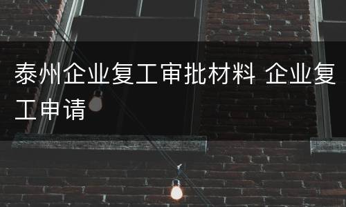 泰州企业复工审批材料 企业复工申请