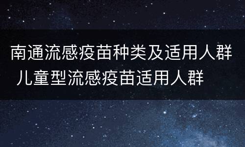 南通流感疫苗种类及适用人群 儿童型流感疫苗适用人群