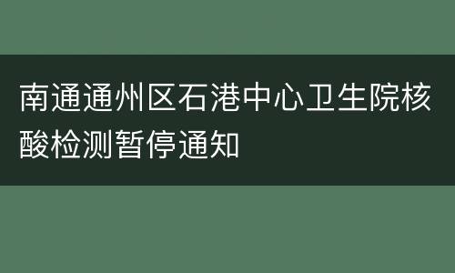 南通通州区石港中心卫生院核酸检测暂停通知