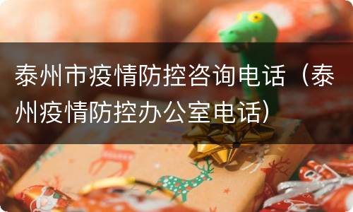 泰州市疫情防控咨询电话（泰州疫情防控办公室电话）