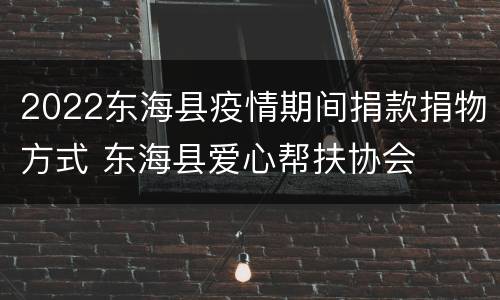 2022东海县疫情期间捐款捐物方式 东海县爱心帮扶协会