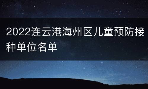 2022连云港海州区儿童预防接种单位名单