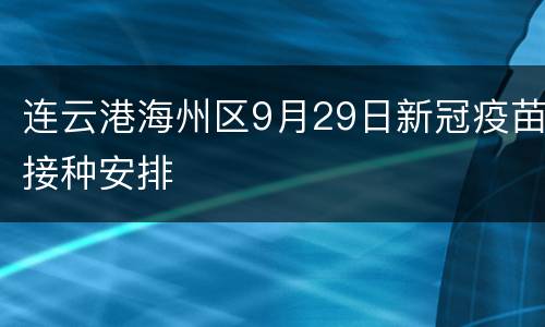 连云港海州区9月29日新冠疫苗接种安排