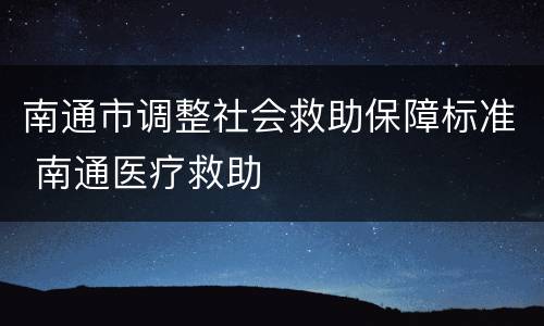 南通市调整社会救助保障标准 南通医疗救助