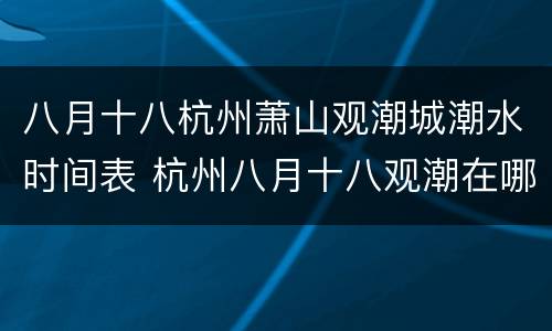 八月十八杭州萧山观潮城潮水时间表 杭州八月十八观潮在哪里