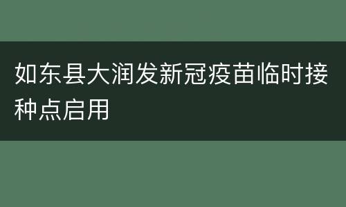 如东县大润发新冠疫苗临时接种点启用