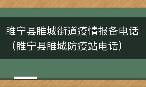 睢宁县睢城街道疫情报备电话（睢宁县睢城防疫站电话）