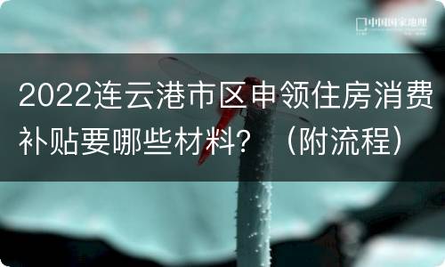 2022连云港市区申领住房消费补贴要哪些材料？（附流程）