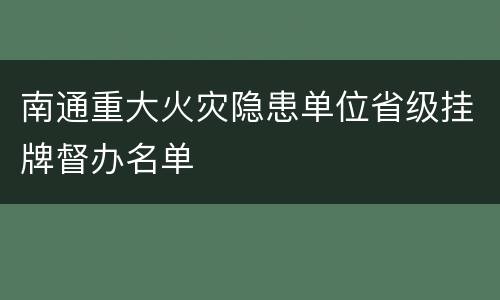 南通重大火灾隐患单位省级挂牌督办名单