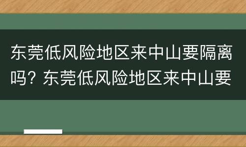 东莞低风险地区来中山要隔离吗? 东莞低风险地区来中山要隔离吗最新消息