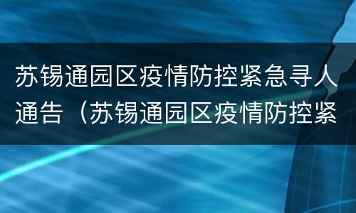 苏锡通园区疫情防控紧急寻人通告（苏锡通园区疫情防控紧急寻人通告最新）