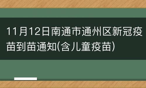 11月12日南通市通州区新冠疫苗到苗通知(含儿童疫苗)