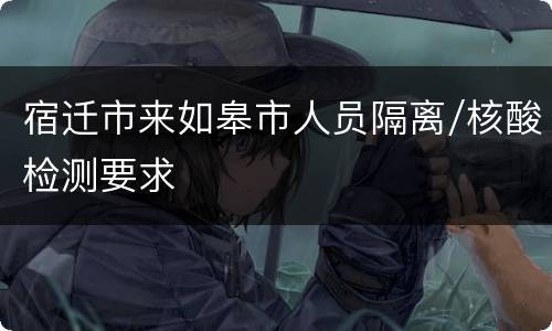宿迁市来如皋市人员隔离/核酸检测要求
