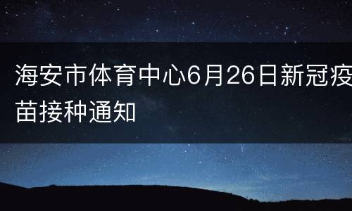 海安市体育中心6月26日新冠疫苗接种通知