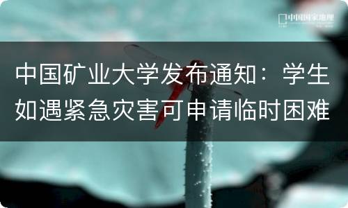 中国矿业大学发布通知：学生如遇紧急灾害可申请临时困难补助
