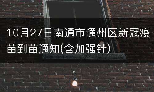 10月27日南通市通州区新冠疫苗到苗通知(含加强针)