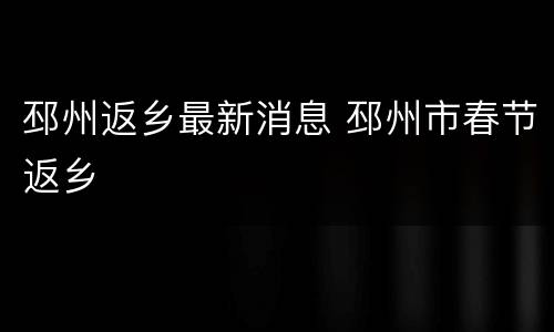 邳州返乡最新消息 邳州市春节返乡