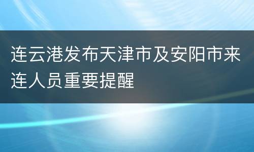 连云港发布天津市及安阳市来连人员重要提醒