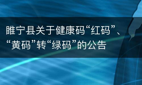 睢宁县关于健康码“红码”、“黄码”转“绿码”的公告