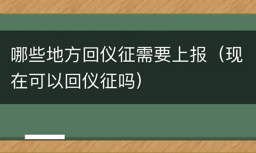 哪些地方回仪征需要上报（现在可以回仪征吗）