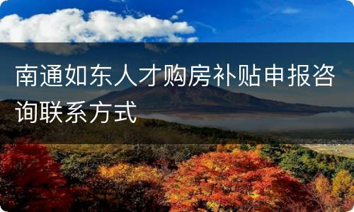 南通如东人才购房补贴申报咨询联系方式
