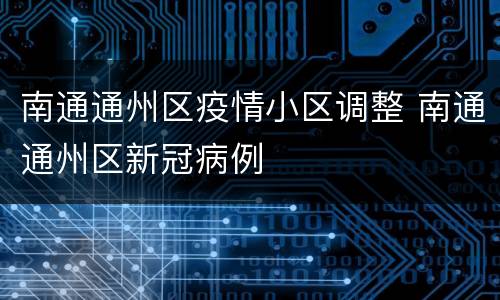南通通州区疫情小区调整 南通通州区新冠病例
