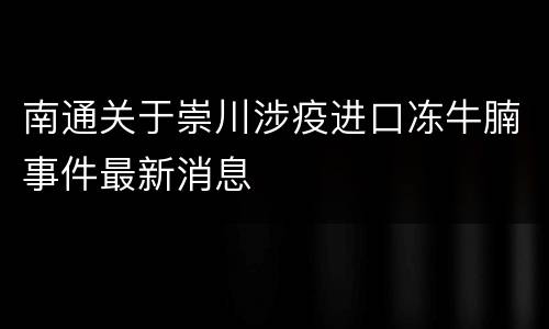 南通关于崇川涉疫进口冻牛腩事件最新消息