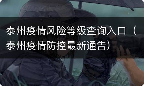 泰州疫情风险等级查询入口（泰州疫情防控最新通告）