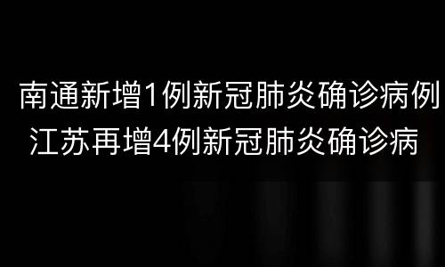 南通新增1例新冠肺炎确诊病例 江苏再增4例新冠肺炎确诊病例