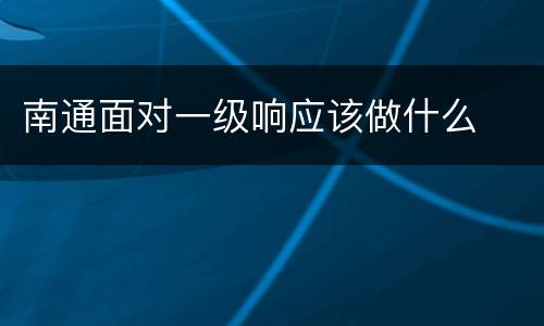 南通面对一级响应该做什么