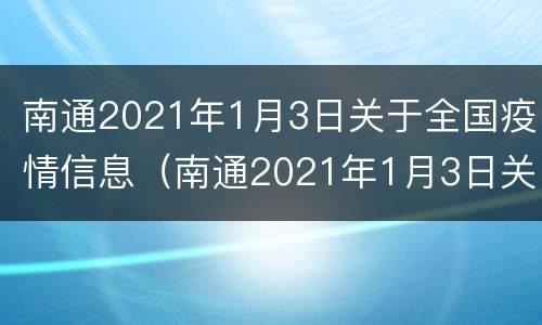 南通2021年1月3日关于全国疫情信息（南通2021年1月3日关于全国疫情信息报告）
