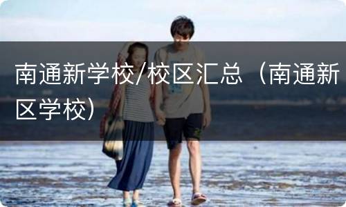 南通新学校/校区汇总（南通新区学校）