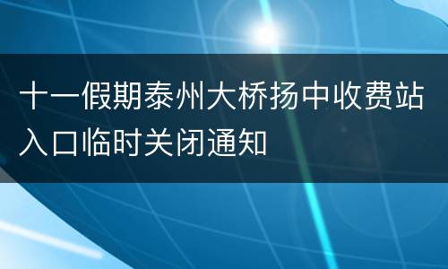 十一假期泰州大桥扬中收费站入口临时关闭通知