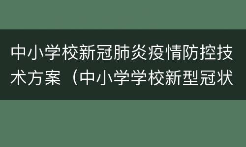 中小学校新冠肺炎疫情防控技术方案（中小学学校新型冠状病毒疫情防控指南）