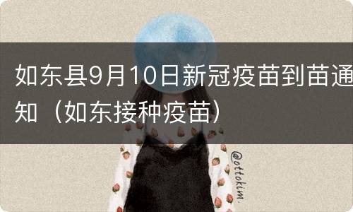 如东县9月10日新冠疫苗到苗通知（如东接种疫苗）