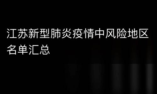 江苏新型肺炎疫情中风险地区名单汇总