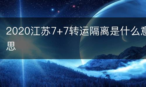 2020江苏7+7转运隔离是什么意思