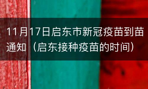 11月17日启东市新冠疫苗到苗通知（启东接种疫苗的时间）
