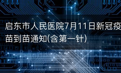 启东市人民医院7月11日新冠疫苗到苗通知(含第一针)