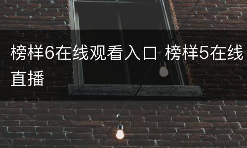 榜样6在线观看入口 榜样5在线直播
